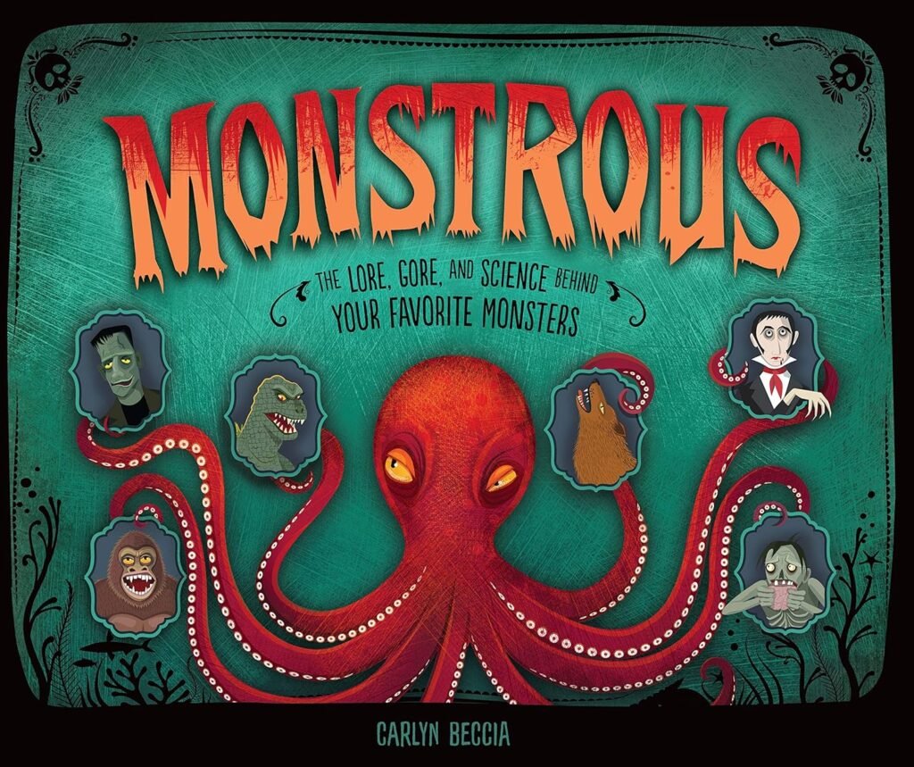 Monstrous: the lore, gore and science behind your favorite monsters